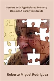 Seniors With Age-Related Memory Decline. A Caregiver's Guide cover image