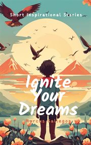 Ignite Your Dreams : Short Inspirational Stories to Motivate Kids and Teenagers Hearts cover image