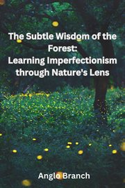 The Subtle Wisdom of the Forest : Learning Imperfectionism through Nature's Lens cover image