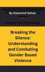 Breaking the Silence : Understanding and Combating Gender. Based Violence cover image