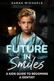 Future in Smiles : A Kids Guide to Becoming a Dentist cover image