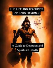 The Life and Teachings of Lord Hanuman : A Guide to Devotion and Spiritual Growth cover image