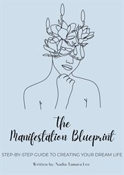 The Manifestation Blueprint : Step. By. Step Guide to Creating Your Dream Life cover image