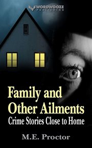 Family and Other Ailments: Crime Stories Close to Home : Crime Stories Close to Home cover image
