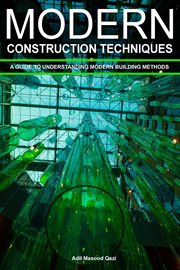 Modern Construction Techniques : A Guide to Understanding Modern Building Methods cover image