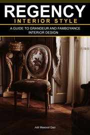 Regency Interior Style : A Guide to Grandeur and Flamboyance Interior Design cover image