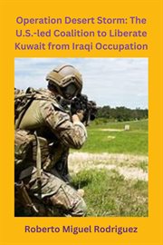 Operation Desert Storm : The U.S.. led Coalition to Liberate Kuwait From Iraqi Occupation cover image