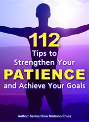 112 Tips to strengthen your patience and achieve your goals cover image