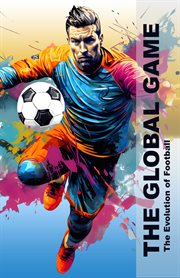 The Global Game : The Evolution of Football cover image
