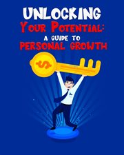 Unlocking Your Potential a Guide to Personal Growth : Self Help cover image
