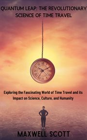 Quantum Leap: The Revolutionary Science of Time Travel : The Revolutionary Science of Time Travel cover image