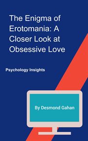 The Enigma of Erotomania : A Closer Look at Obsessive Love cover image
