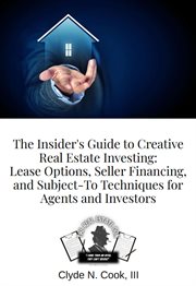 The Insider's Guide to Creative Real Estate Investing : Lease Options, Seller Financing, and Subject- cover image