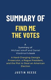 Summary of Find Me the Votes by Michael Isikoff and Daniel Klaidman : A Hard-Charging Georgia Pros cover image