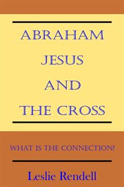 Abraham, Jesus and the Cross : Bible Studies cover image