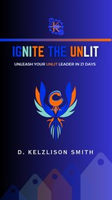 Ignite the Unlit: Unleash Your Unlit Leader in 21 Days : Unleash Your Unlit Leader in 21 Days cover image
