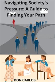 Navigating Society's Pressure : A Guide to Finding Your Path cover image