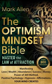 The Optimism Mindset Bible. Master the Law of Attraction. Manifesting Love Wealth Abundance Succe cover image
