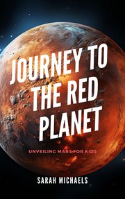 Journey to the Red Planet : Unveiling Mars for Kids cover image