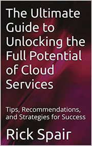 The Ultimate Guide to Unlocking the Full Potential of Cloud Services : Tips, Recommendations, and cover image