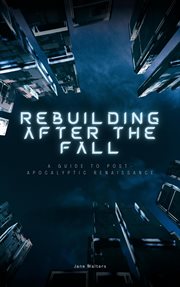 Rebuilding After the Fall : A Guide to Post. Apocalyptic Renaissance cover image