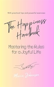 The Happiness Handbook. Mastering the Rules for a Joyful Life cover image