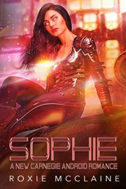 Sophie : A New Carnegie Android Romance. New Carnegie Androids cover image
