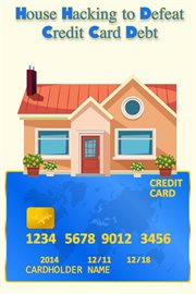 House Hacking to Defeat Credit Card Debt cover image