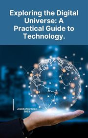 Exploring the Digital Universe : A Practical Guide to Technology cover image