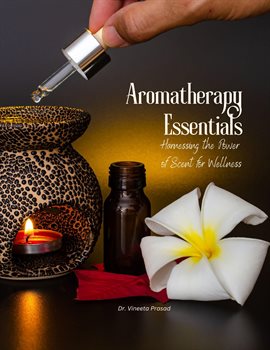 Aromatherapy Essentials: Harnessing the Power of Scent for Wellness