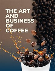 The Art and Business of Coffee : From Bean to Cup cover image