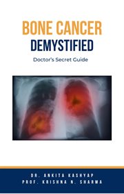Bone Cancer Demystified : Doctor's Secret Guide cover image