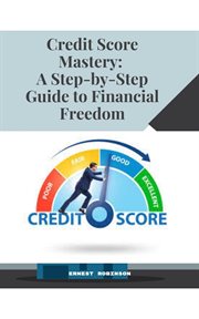 Credit Score Mastery : A Step-by-Step Guide to Financial Freedom cover image