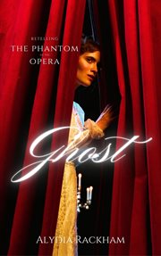Ghost : Retelling the Phantom of the Opera. Alydia Rackham's Retellings cover image