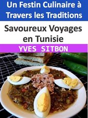 Savoureux Voyages en Tunisie : Un Festin Culinaire à Travers les Traditions cover image