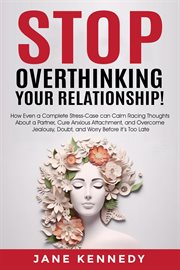 Stop Overthinking Your Relationship! : How Even a Complete Stress-Case Can Calm Racing Thoughts a cover image