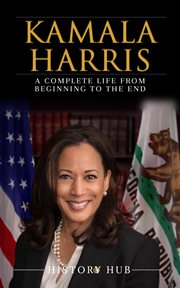 Kamala Harris : a complete life from beginning to the end cover image