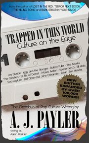 Trapped in This World : Culture on the Edge-The Omnibus of Pop Culture Writing by A. J. Payler (wr cover image