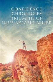 Confidence chronicles : triumphs of unshakeable belief cover image