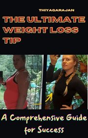 The Ultimate Weight Loss Tip : A Comprehensive Guide for Success cover image