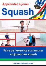 Apprendre à jouer Squash Faire de l'exercice et s'amuser en jouant au squash cover image