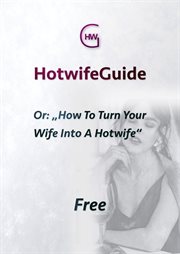 Hotwifeguide, Or : "How to Turn Your Wife Into a Hotwife" cover image