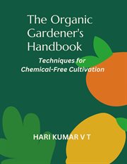 The Organic Gardener's Handbook : Techniques for Chemical-Free Cultivation cover image