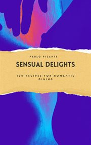 Sensual Delights : 100 Recipes for Romantic Dining cover image