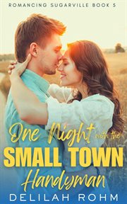One Night With the Small Town Handyman : Romancing Sugarville cover image