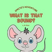 Sprite's Adventure : What Is That Sound? cover image