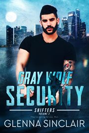 Gray Wolf Security Shifters : Complete Volume Two. Gray Wolf Security Shifters: Volume Two cover image
