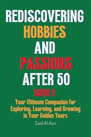 Rediscovering Hobbies and Passions After 50, Book 2 : Living Fully After 50 cover image