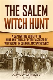 The Salem Witch Hunt : A Captivating Guide to the Hunt and Trials of People Accused of Witchcraft in cover image