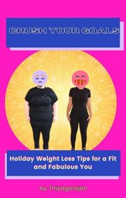 Crush Your Goals : Holiday Weight Loss Tips for a Fit and Fabulous You cover image